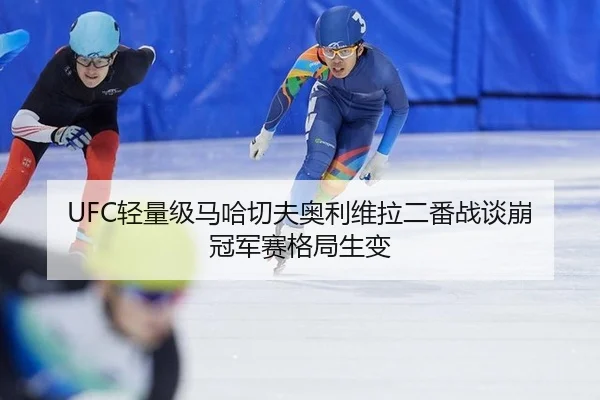 UFC轻量级马哈切夫奥利维拉二番战谈崩 冠军赛格局生变 | hth